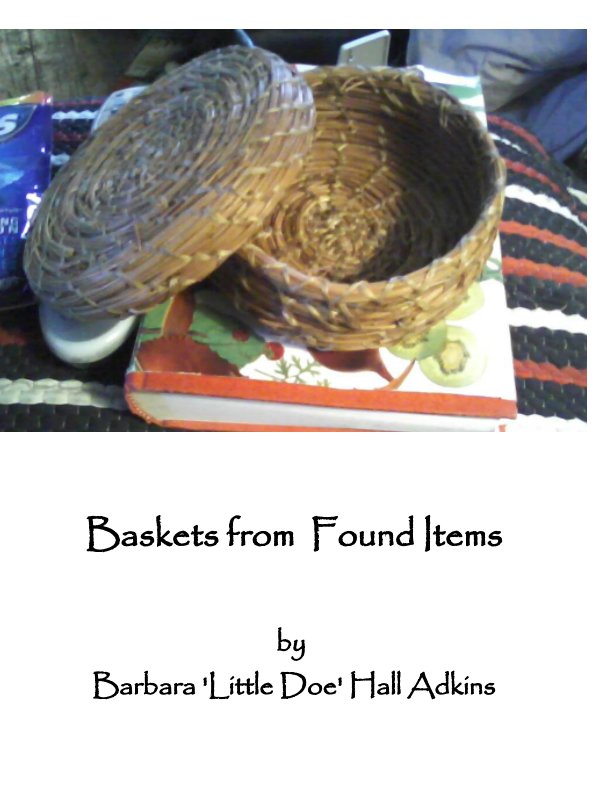 View Using Found Items for Making Baskets by Barbara 'Little Doe' Adkins