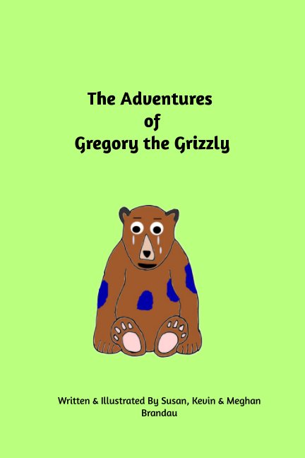View The Adventures of Gregory the Grizzly by Susan,Kevin and Meghan Brandau