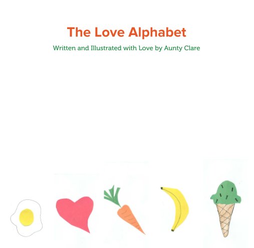 View The Love Alphabet by Written and Illustrated with Love by Aunty Clare