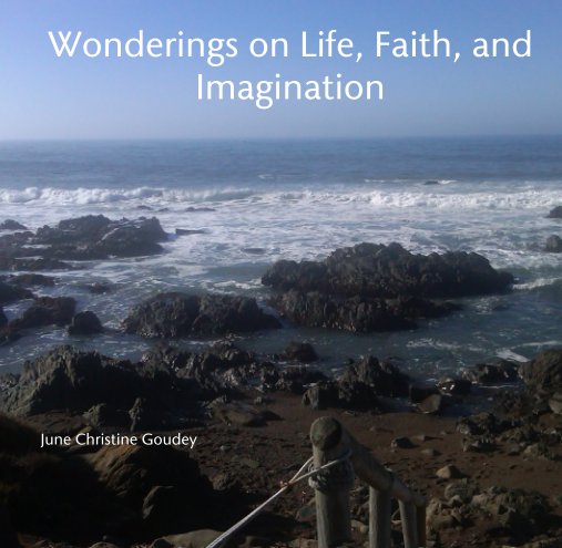 View Wonderings on Life, Faith, and Imagination by June Christine Goudey