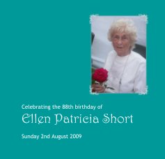 Celebrating the 88th birthday of Ellen Patricia Short Sunday 2nd August 2009 book cover