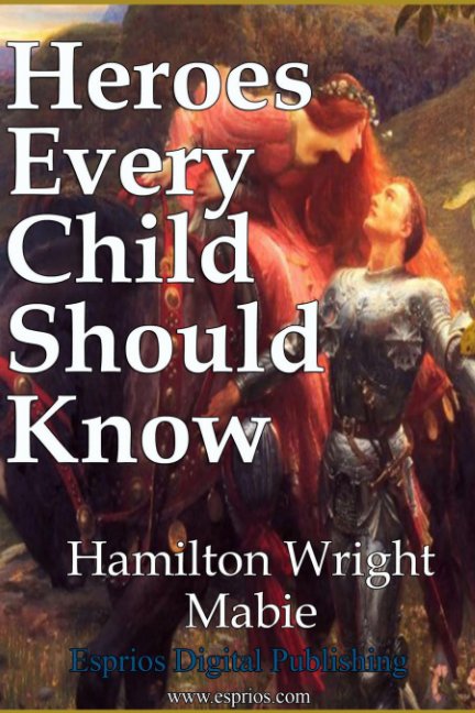 View Heroes Every Child Should Know by Hamilton Wright Mabie