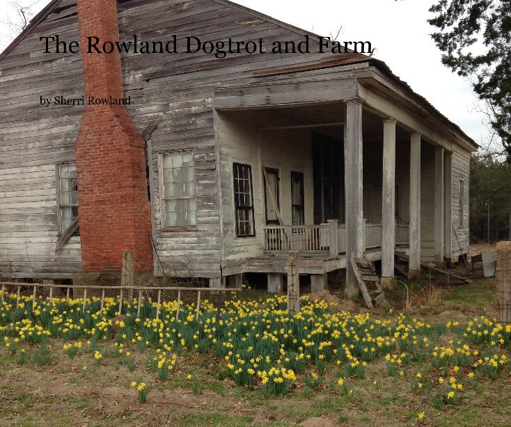 View The Rowland Dogtrot and Farm History by Sherri Rowland