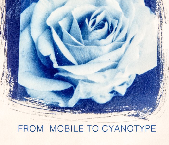 View From Mobile to Cyanotype by Chelin Miller and Rashi Arora
