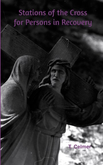View Stations of the Cross for Persons in Recovery by T Celmer