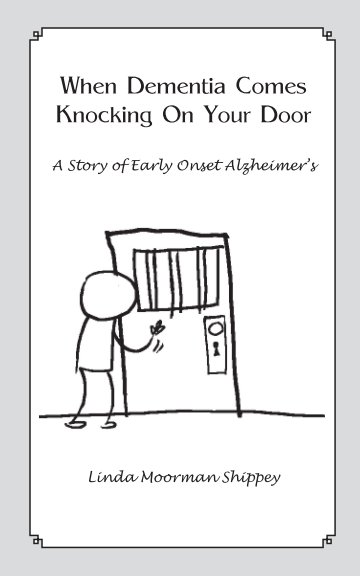 View When Dementia Comes Knocking On Your Door by Linda Moorman Shippey