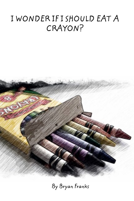 Ver I wonder if I should eat a crayon? por Bryan Franks