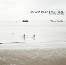 AU SUD  DE LA FRONTIERE PHOTOGRAPHIES  Thierry Cuvillier book cover