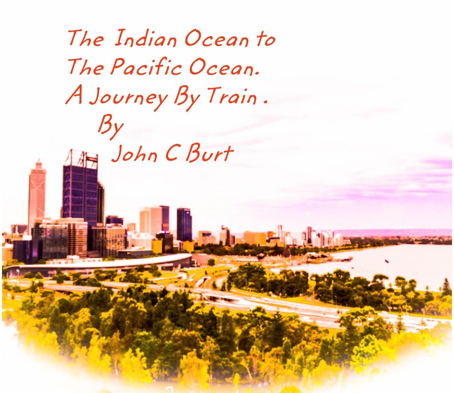 Ver The Indian Ocean to Pacific Ocean. A Journey by Train por John C Burt