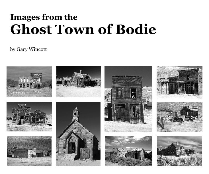 View Images from the Ghost Town of Bodie by Gary Wincott