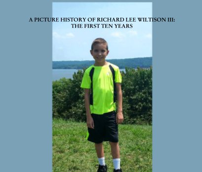 A PICTURE HISTORY OF RICHARD LEE WILTISON III: THE FIRST TEN YEARS book cover