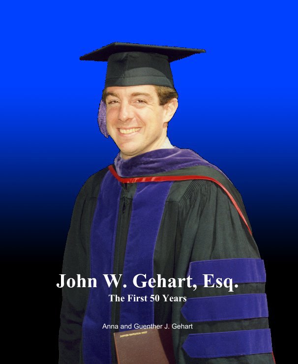View John W. Gehart, Esq. The First 50 Years Anna and Guenther J. Gehart by Anna and Guenther J. Gehart