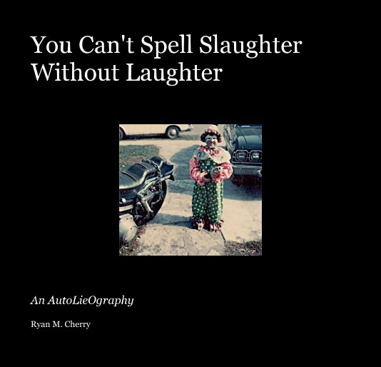 View You Can't Spell Slaughter Without Laughter by Ryan M. Cherry