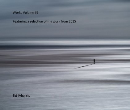 Works Volume #1 Featuring a selection of my work from 2015 book cover