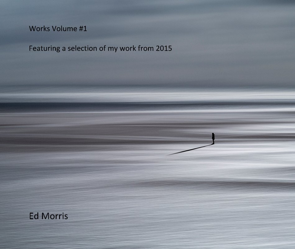 View Works Volume #1 Featuring a selection of my work from 2015 by Ed Morris
