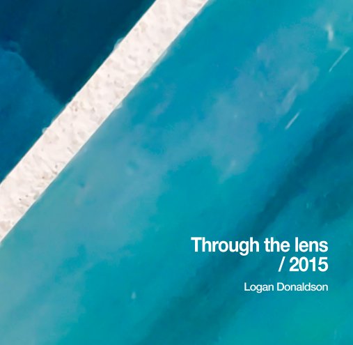 View Through the Lens 2015 by Logan Donaldson