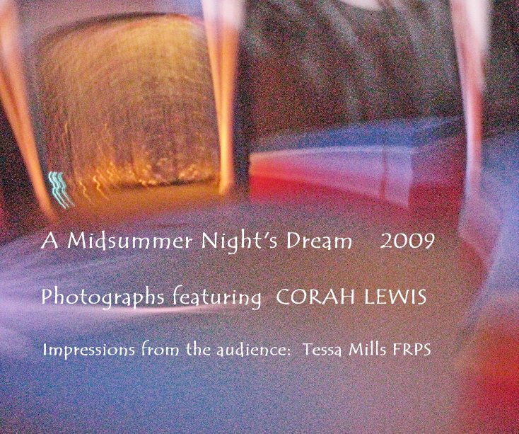 View A Midsummer Night's Dream 2009 Photographs featuring CORAH LEWIS Impressions from the audience: Tessa Mills FRPS by Starring CORAH LEWIS