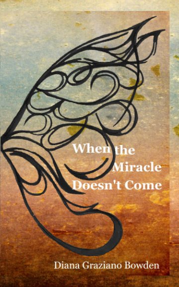 View When the Miracle Doesn't Come by Diana Graziano Bowden