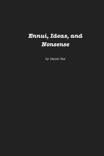 View Ennui, Ideas, and Nonsense by Daniel Faz