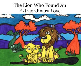 The Lion Who Found An Extraordinary Love. book cover