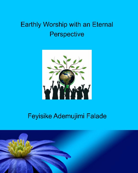 Earthy Worship with an Eternal Perspective nach Feyisike Ademujimi Falade anzeigen