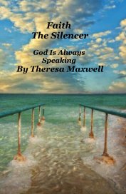Faith The Silencer God Is Always Speaking By Theresa Maxwell book cover