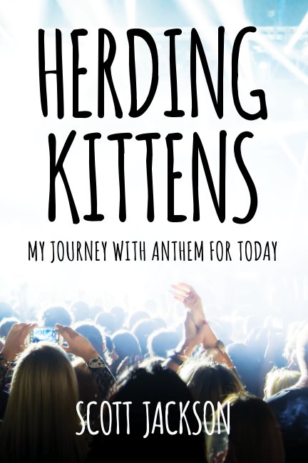 View Herding Kittens. My Journey with Anthem For Today. by Scott Jackson