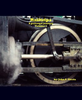 Railtrips A personal journey Volume 1 by: John F. Ciesla book cover