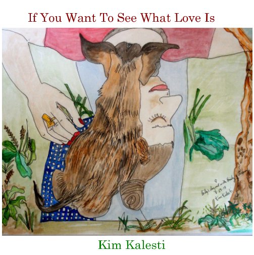 View If You Want To See What Love Is by Kim Kalesti