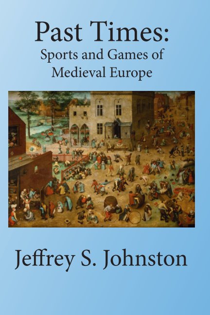 View Past Times: Sports and Games of Medieval Europe by Jeffrey S. Johnston