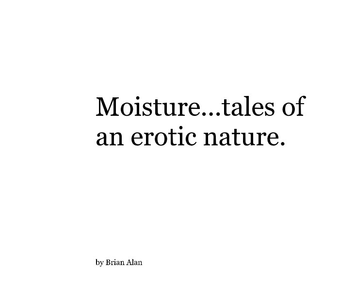 View Moisture...tales of an erotic nature. by Brian Alan