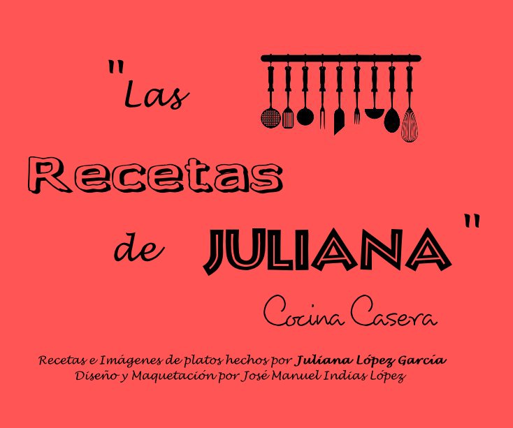 Ver "Las recetas de Juliana " Cocina Casera por Juliana López García Y José Manuel Indias López
