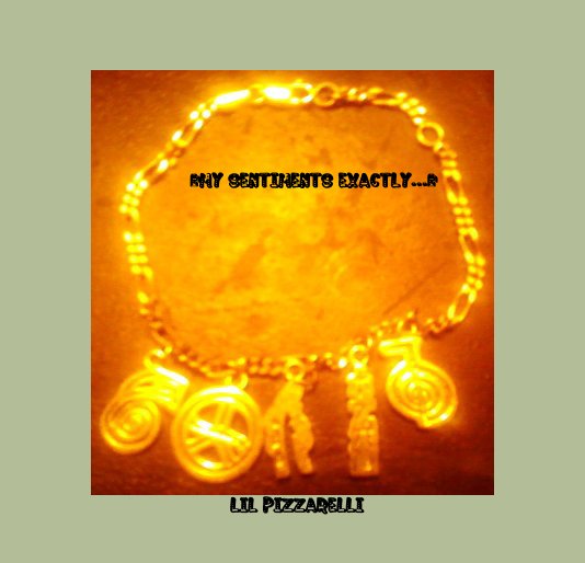 View "My Sentiments Exactly..." by LIL PIZZARELLI