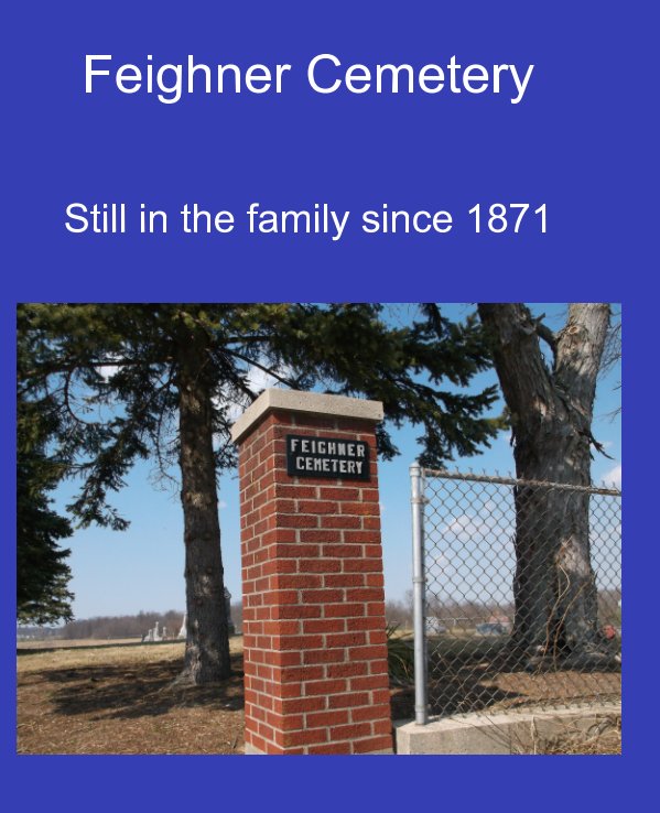 View Feighner Cemetery: Still in the family since 1871 by Stacey Branstator-Law