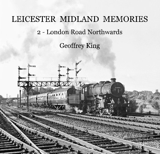 View LEICESTER MIDLAND MEMORIES 2 - London Road Northwards by Geoffrey King