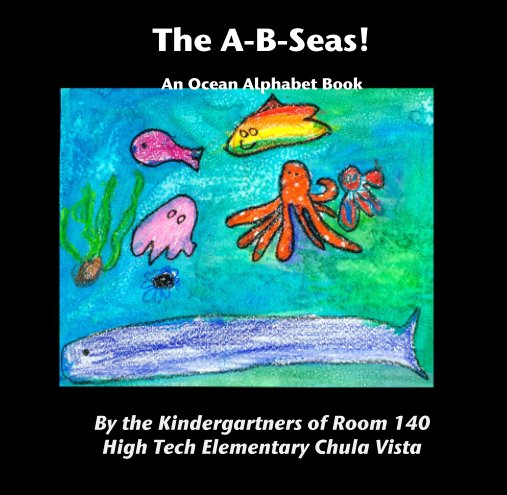 The A-B-Seas!  An Ocean Alphabet Book nach the Kindergartners of Room 140 High Tech Elementary Chula Vista anzeigen