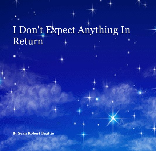 View I Don't Expect Anything In Return by Sean Robert Beattie