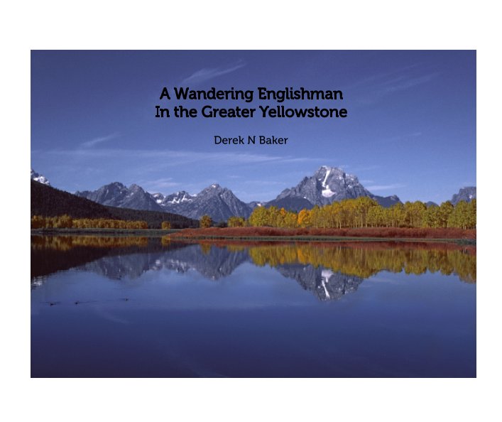 View A Wandering Englishman - In the Greater Yellowstone by Derek N Baker