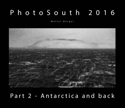 PhotoSouth 2016 - Part 2 - Antarctica and back book cover