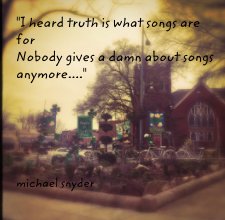 "I heard truth is what songs are for  Nobody gives a damn about songs anymore...." book cover