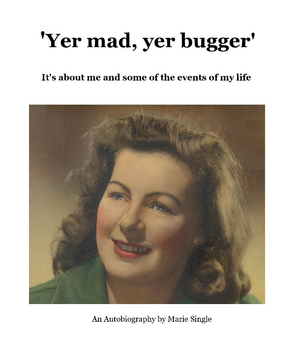 View 'Yer mad, yer bugger' by An Autobiography by Marie Single