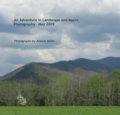 An Adventure in Landscape and Macro Photography May 2009 Photographs by Jeanne Miller book cover