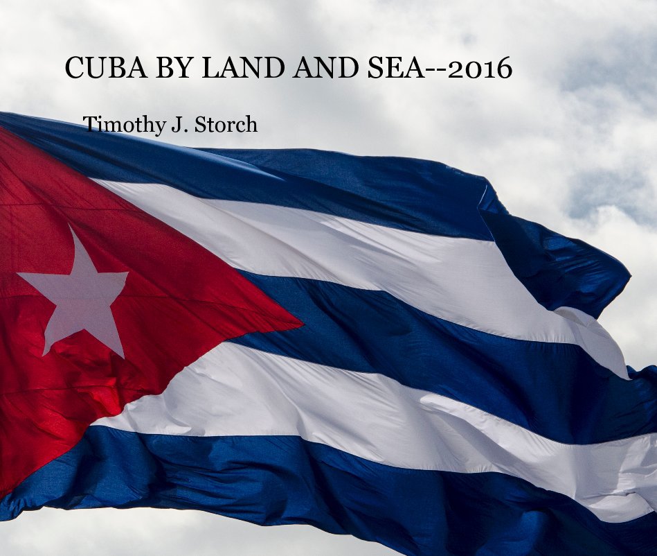 View CUBA BY LAND AND SEA--2016 by Timothy J. Storch