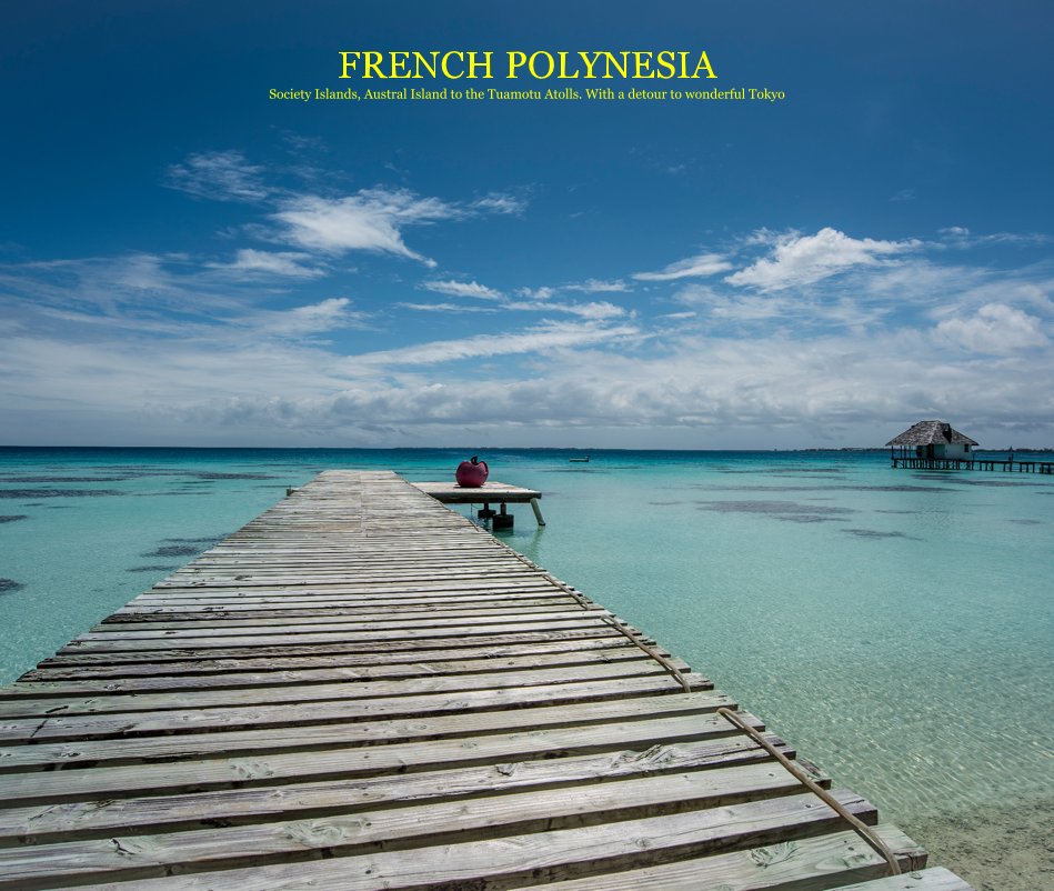 Ver FRENCH POLYNESIA Society Islands, Austral Islands to the Tuamotu Atolls. With a detour to wonderful Tokyo por Henrik Gram