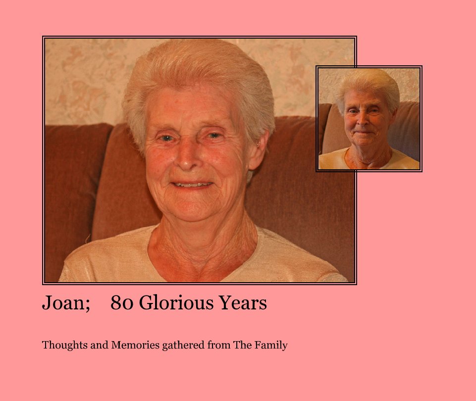 View Joan;    80 Glorious Years by Thoughts and Memories gathered from The Family