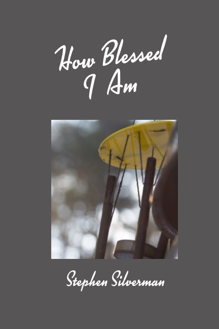 View How Blessed I Am by Stephen Silverman