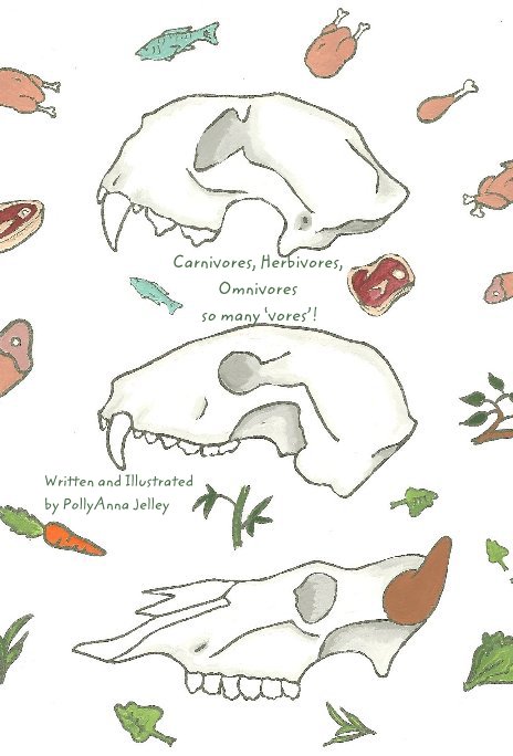 View Carnivores, Herbivores, Omnivores so many ‘vores’! by Written and Illustrated by PollyAnna Jelley