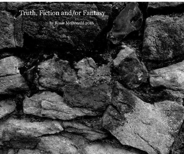 View Truth, Fiction and/or Fantasy by Rosie McDonald 2016