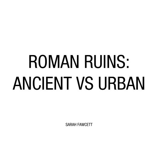 Ver ROMAN RUINS: ANCIENT VS URBAN por SARAH FAWCETT