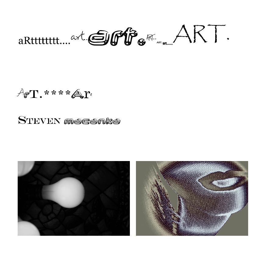 View aRtttttttt....art..art.ART..ART..art..........ART. by STEVEN macanka
